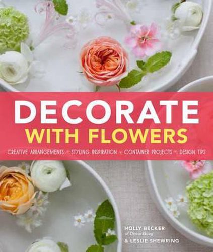 Cover image for Decorate with Flowers: Creative Arrangements * Styling Inspiration * Container Projects * Design Tips