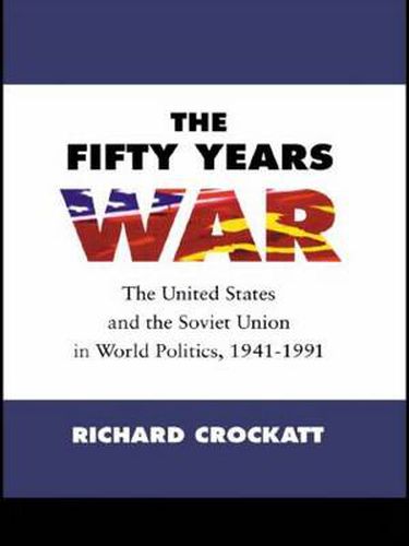 Cover image for The Fifty Years War: The United States and the Soviet Union in World Politics, 1941-1991