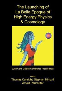 Cover image for Launching Of La Belle Epoque Of High Energy Physics And Cosmology, The: A Festschrift For Paul Frampton In His 60th Year And Memorial Tributes To Behram Kursunoglu (1922-2003) - Procs Of The 32nd Coral Gables Conf