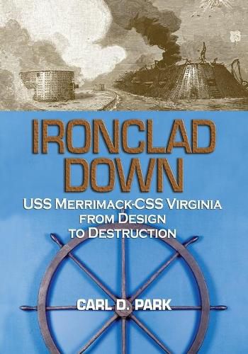 Cover image for Ironclad Down: USS Merrimack - CSS Virginia from Design to Destruction