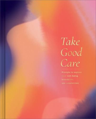 Cover image for Take Good Care: A Guided Journal to Explore Your Well-Being, Boundaries, and Possibilities