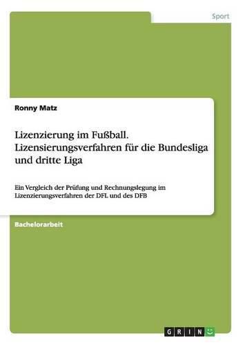 Cover image for Lizenzierung im Fussball. Lizensierungsverfahren fur die Bundesliga und dritte Liga: Ein Vergleich der Prufung und Rechnungslegung im Lizenzierungsverfahren der DFL und des DFB