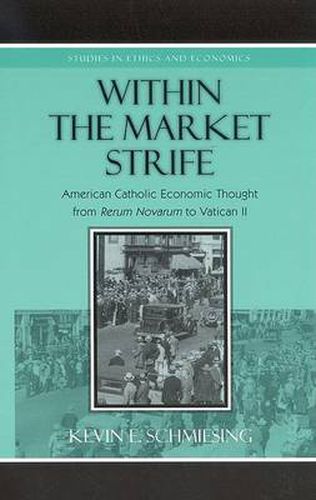 Within the Market Strife: American Catholic Economic Thought from Rerum Novarum to Vatican II