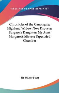 Cover image for Chronicles of the Canongate; Highland Widow; Two Drovers; Surgeon's Daughter; My Aunt Margaret's Mirror; Tapestried Chamber