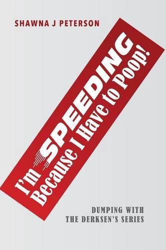 Cover image for I'm Speeding Because I Have to Poop!: First Book in the  Dumping with the Derksen's  Series