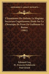 Cover image for L'Examinator Per Italiam, Le Magister Sacrarum Cognitionum; Etude Sur La Chronique En Prose de Guillaume Le Breton (1881)