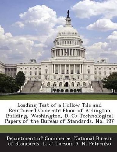 Loading Test of a Hollow Tile and Reinforced Concrete Floor of Arlington Building, Washington, D. C.: Technological Papers of the Bureau of Standards,