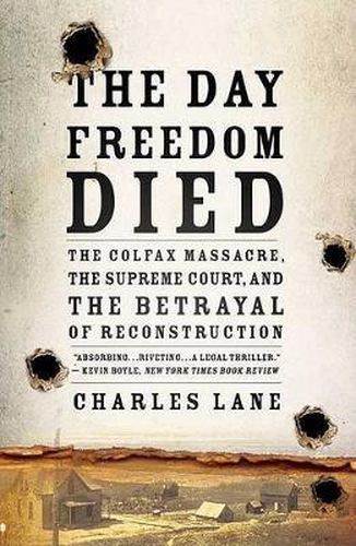 Cover image for The Day Freedom Died: The Colfax Massacre, the Supreme Court, and the Betrayal of Reconstruction