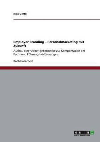 Cover image for Employer Branding. Personalmarketing mit Zukunft: Aufbau einer Arbeitgebermarke zur Kompensation des Fach- und Fuhrungskraftemangels