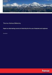 Cover image for Papers on alternating currents of electricity for the use of students and engineers: Third Edition