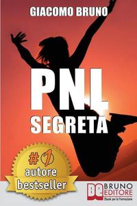 Cover image for PNL Segreta: Raggiungi l'Eccellenza con i Segreti dei Piu Grandi Geni della Programmazione Neurolinguistica