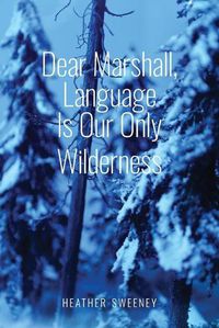 Cover image for Dear Marshall, Language Is Our Only Wilderness