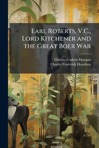 Cover image for Earl Roberts, V.C., Lord Kitchener and the Great Boer War