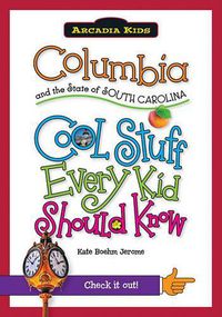 Cover image for Columbia and the State of South Carolina: Cool Stuff Every Kid Should Know