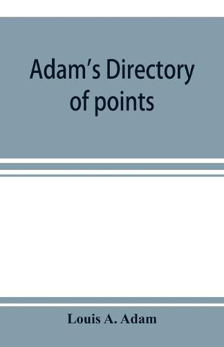 Adam's directory of points and landings on rivers and bayous in the states of Alabama, Arkansas, Florida, Georgia, Indiana, Illinois, Kentucky, Iowa, Louisiana, Minnesota, Mississippi, Missouri, Nebraska, Ohio, Tennessee, Texas and Wisconsin