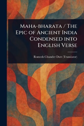 Cover image for Maha-bharata / The Epic of Ancient India Condensed Into English Verse