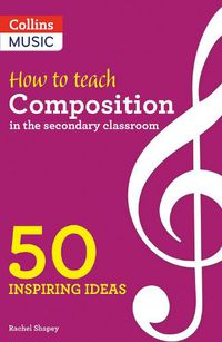 Cover image for How to Teach Composition in the Secondary Classroom: 50 Inspiring Ideas