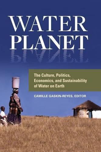 Cover image for Water Planet: The Culture, Politics, Economics, and Sustainability of Water on Earth