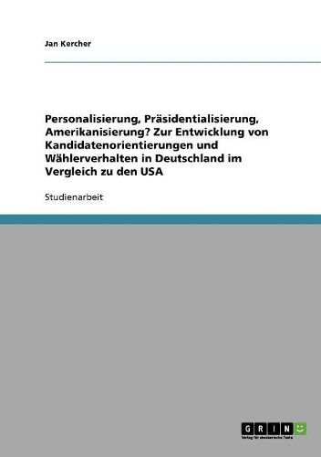 Cover image for Personalisierung, Prasidentialisierung, Amerikanisierung? Zur Entwicklung Von Kandidatenorientierungen Und Wahlerverhalten in Deutschland Im Vergleich Zu Den USA