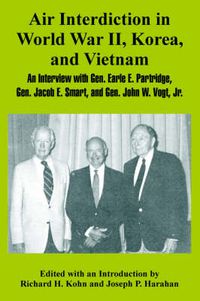 Cover image for Air Interdiction in World War II, Korea, and Vietnam: An Interview with General. Earle E. Partridge, Gen. Jacob E. Smart, and Gen. John W. Vogt, Jr.