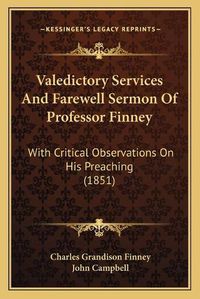 Cover image for Valedictory Services and Farewell Sermon of Professor Finney: With Critical Observations on His Preaching (1851)