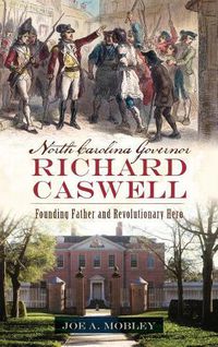 Cover image for North Carolina Governor Richard Caswell: Founding Father and Revolutionary Hero