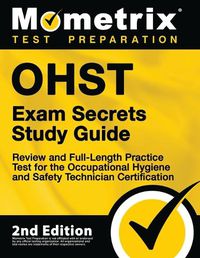 Cover image for Ohst Exam Secrets Study Guide - Review and Full-Length Practice Test for the Occupational Hygiene and Safety Technician Certification