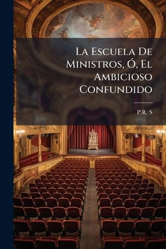 Cover image for La Escuela De Ministros, O, El Ambicioso Confundido