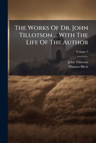 Cover image for The Works Of Dr. John Tillotson ... With The Life Of The Author; Volume 3