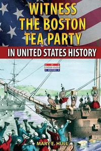 Cover image for Witness the Boston Tea Party in United States History