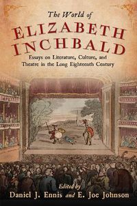 Cover image for The World of Elizabeth Inchbald: Essays on Literature, Culture, and Theatre in the Long Eighteenth Century