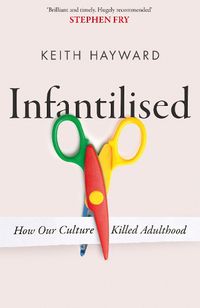 Cover image for Infantilised: How Our Culture Killed Adulthood