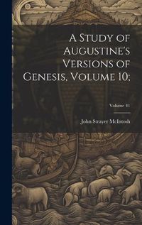 Cover image for A Study of Augustine's Versions of Genesis, Volume 10;; Volume 41