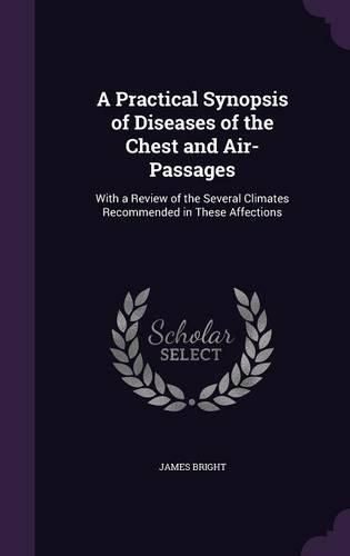 Cover image for A Practical Synopsis of Diseases of the Chest and Air-Passages: With a Review of the Several Climates Recommended in These Affections