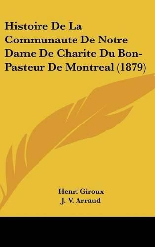 Histoire de La Communaute de Notre Dame de Charite Du Bon-Pasteur de Montreal (1879)