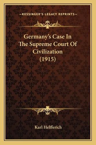 Cover image for Germany's Case in the Supreme Court of Civilization (1915)