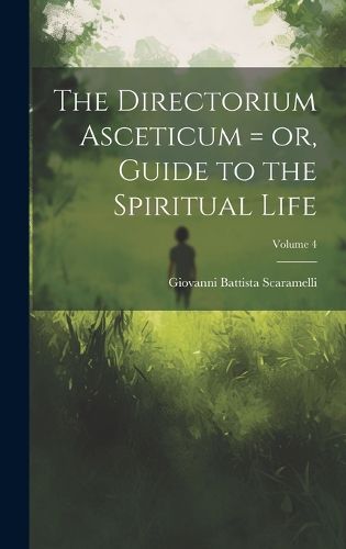 Cover image for The Directorium Asceticum = or, Guide to the Spiritual Life; Volume 4