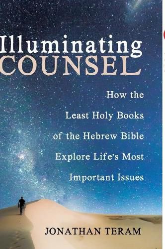 Cover image for Illuminating Counsel: How the Least Holy Books of the Hebrew Bible Explore Life's Most Important Issues