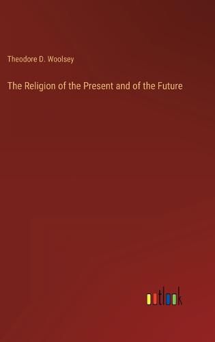 Cover image for The Religion of the Present and of the Future