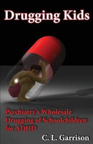 Cover image for Drugging Kids: Psychiatry's Wholesale Drugging of Schoolchildren for ADHD