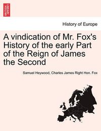 Cover image for A Vindication of Mr. Fox's History of the Early Part of the Reign of James the Second