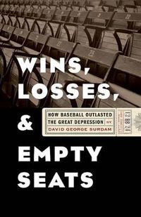 Cover image for Wins, Losses, and Empty Seats: How Baseball Outlasted the Great Depression