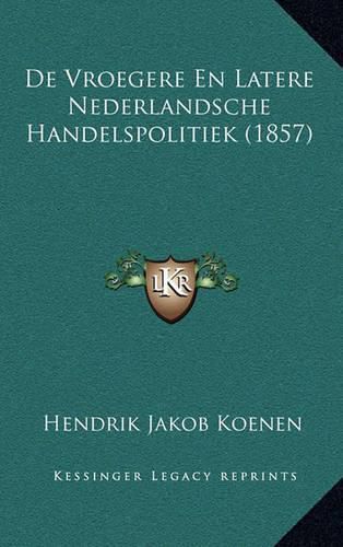 Cover image for de Vroegere En Latere Nederlandsche Handelspolitiek (1857)