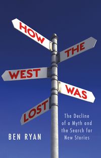 Cover image for How the West Was Lost: The Decline of a Myth and the Search for New Stories