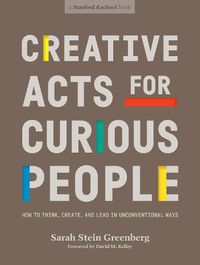 Cover image for Creative Acts for Curious People: How to Think, Create, and Lead in Unconventional Ways