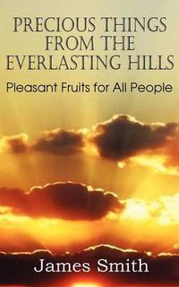 Cover image for Precious Things from the Everlasting Hills - Pleasant Fruits for All People