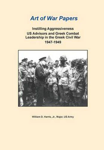 Cover image for Instilling Aggressiveness: Us Advisors and Greek Combat Leadership in the Greek Civil War, 1947-1949 (Art of War Papers Series)