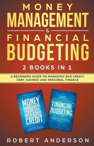 Cover image for Money Management & Financial Budgeting 2 Books In 1: A Beginners Guide On Managing Bad Credit, Debt, Savings And Personal Finance