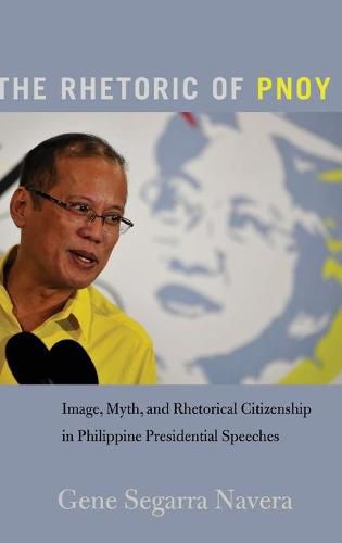 Cover image for The Rhetoric of PNoy: Image, Myth, and Rhetorical Citizenship in Philippine Presidential Speeches