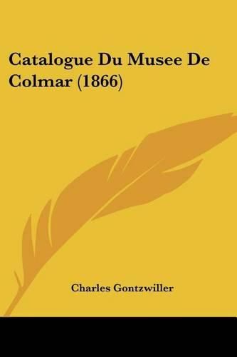 Cover image for Catalogue Du Musee de Colmar (1866)